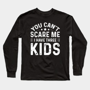 You Can't Scare Me I Have Three Kids Long Sleeve T-Shirt